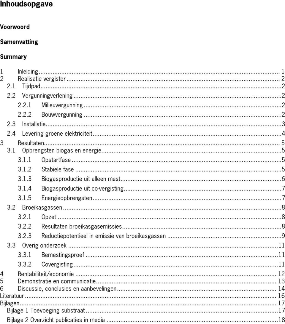 ..7 3.1.5 Energieopbrengsten...7 3.2 Broeikasgassen...8 3.2.1 Opzet...8 3.2.2 Resultaten broeikasgasemissies...8 3.2.3 Reductiepotentieel in emissie van broeikasgassen...9 3.3 Overig onderzoek...11 3.