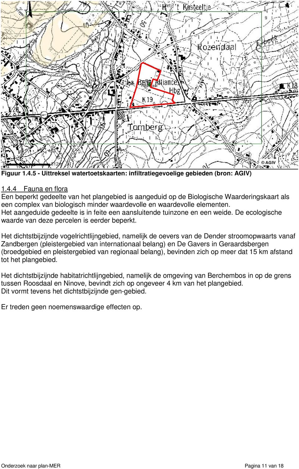 Het dichtstbijzijnde vogelrichtlijngebied, namelijk de oevers van de Dender stroomopwaarts vanaf Zandbergen (pleistergebied van internationaal belang) en De Gavers in Geraardsbergen (broedgebied en