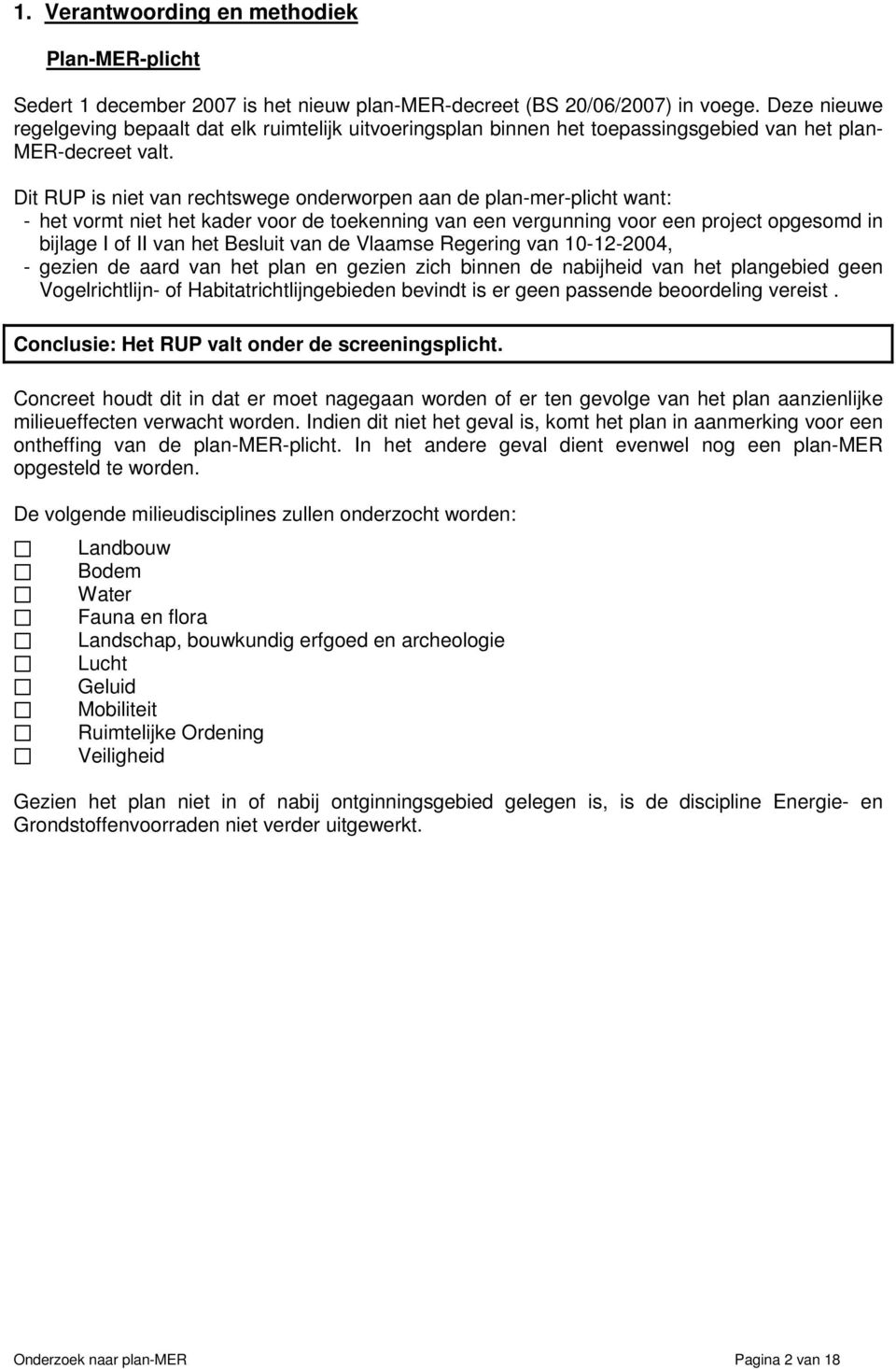 Dit RUP is niet van rechtswege onderworpen aan de plan-mer-plicht want: - het vormt niet het kader voor de toekenning van een vergunning voor een project opgesomd in bijlage I of II van het Besluit