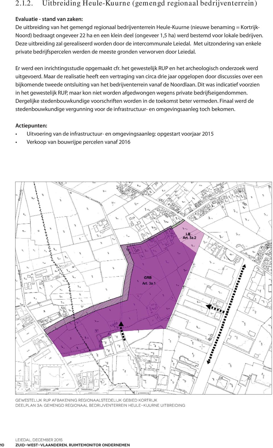 Met uitzondering van enkele private bedrijfspercelen werden de meeste gronden verworven door Leiedal. Er werd een inrichtingsstudie opgemaakt cfr.