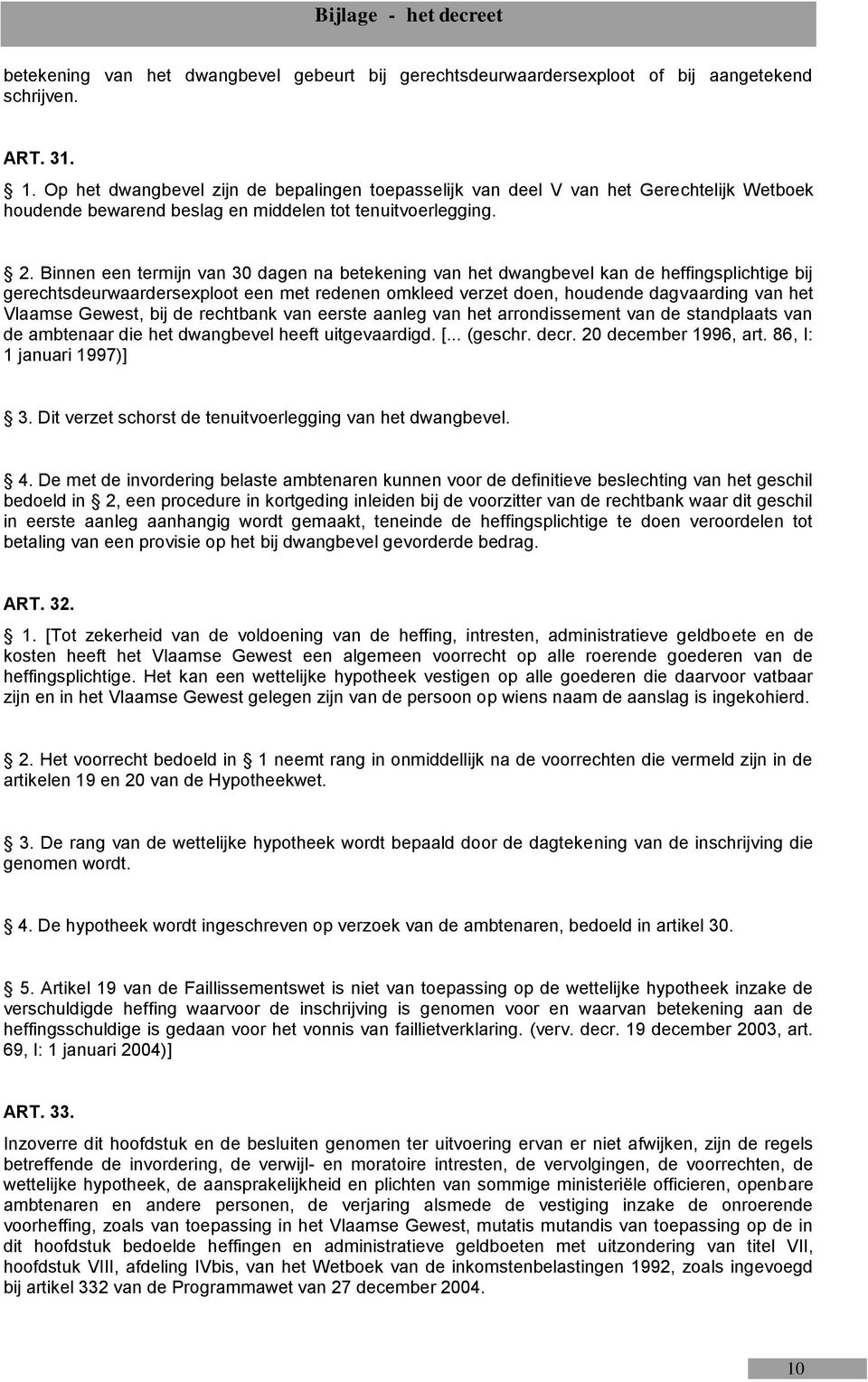 Binnen een termijn van 30 dagen na betekening van het dwangbevel kan de heffingsplichtige bij gerechtsdeurwaardersexploot een met redenen omkleed verzet doen, houdende dagvaarding van het Vlaamse