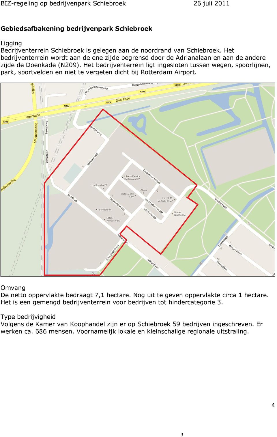Het bedrijventerrein ligt ingesloten tussen wegen, spoorlijnen, park, sportvelden en niet te vergeten dicht bij Rotterdam Airport. Omvang De netto oppervlakte bedraagt 7,1 hectare.