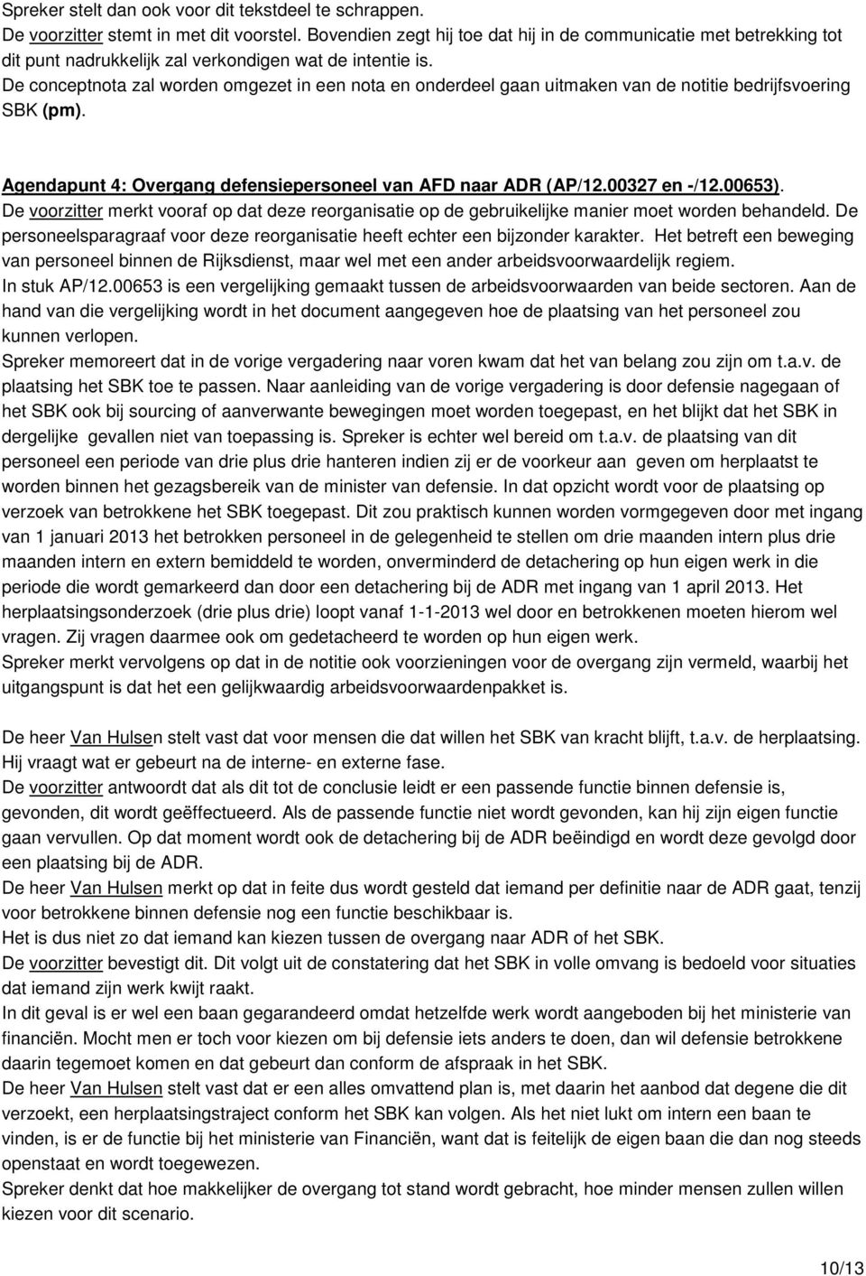 De conceptnota zal worden omgezet in een nota en onderdeel gaan uitmaken van de notitie bedrijfsvoering SBK (pm). Agendapunt 4: Overgang defensiepersoneel van AFD naar ADR (AP/12.00327 en -/12.00653).