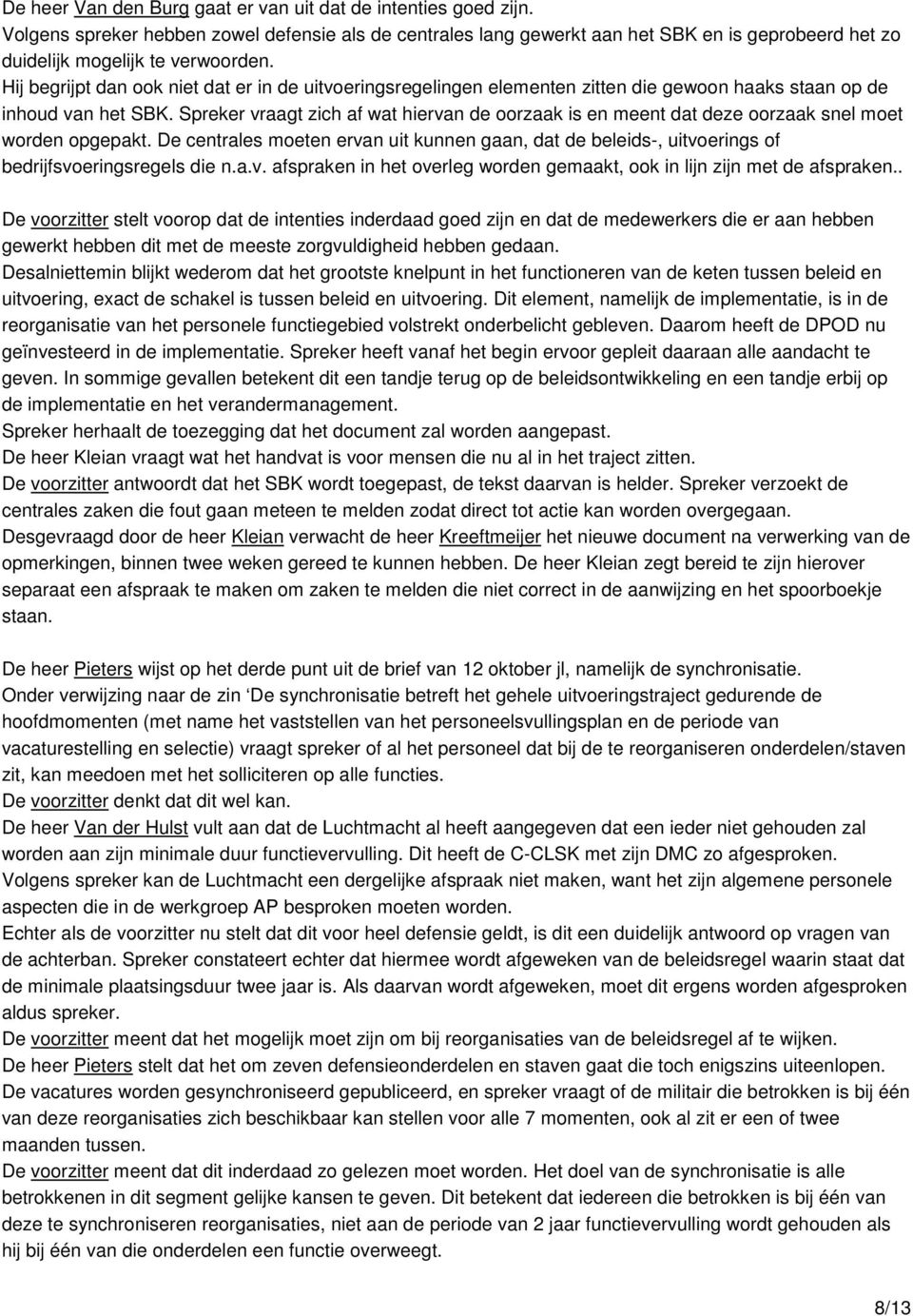 Hij begrijpt dan ook niet dat er in de uitvoeringsregelingen elementen zitten die gewoon haaks staan op de inhoud van het SBK.