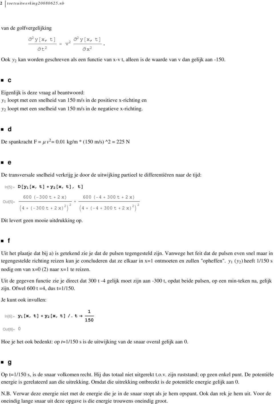 c Eigenlijk is deze vraag al beantwoord: y 1 loopt met een snelheid van 150 m/s in de positieve x-richting en y loopt met een snelheid van 150 m/s in de negatieve x-richting.