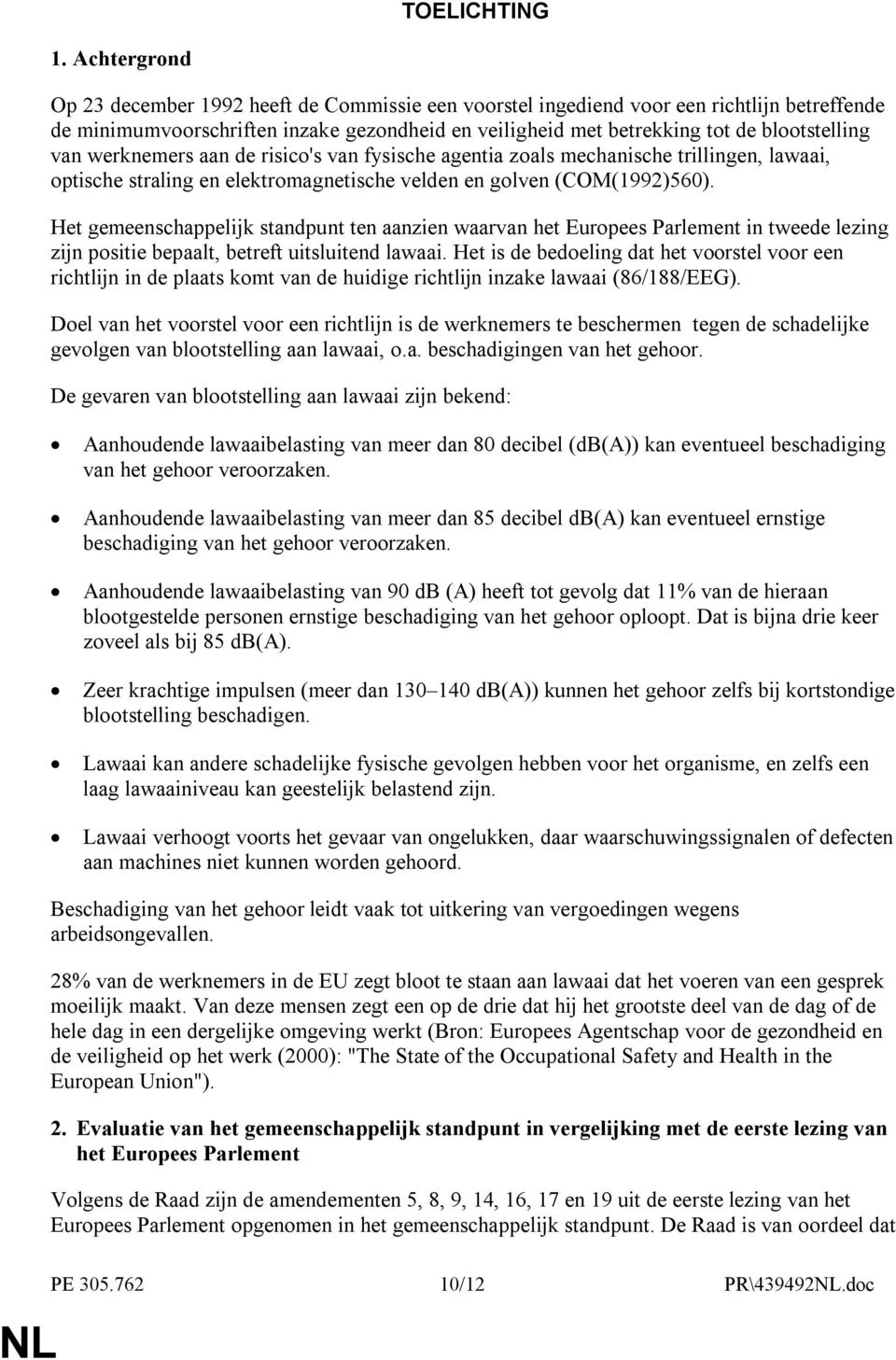 van werknemers aan de risico's van fysische agentia zoals mechanische trillingen, lawaai, optische straling en elektromagnetische velden en golven (COM(1992)560).