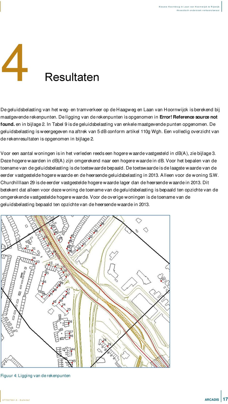 Een volledig overzicht van de rekenresultaten is opgenomen in bijlage 2. Voor een aantal woningen is in het verleden reeds een hogere waarde vastgesteld in db(a), zie bijlage 3.