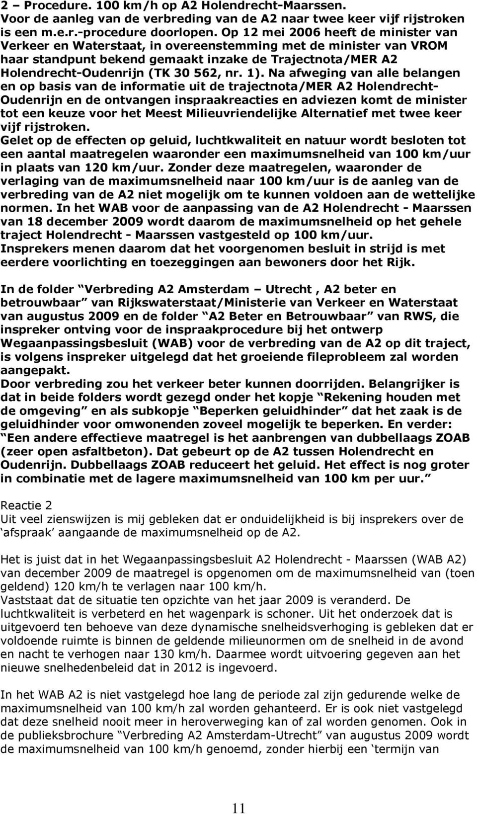 1). Na afweging van alle belangen en op basis van de informatie uit de trajectnota/mer A2 Holendrecht- Oudenrijn en de ontvangen inspraakreacties en adviezen komt de minister tot een keuze voor het