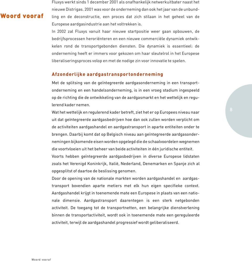 In 2002 zal Fluxys vanuit haar nieuwe startpositie weer gaan opbouwen, de bedrijfsprocessen heroriënteren en een nieuwe commerciële dynamiek ontwikkelen rond de transportgebonden diensten.