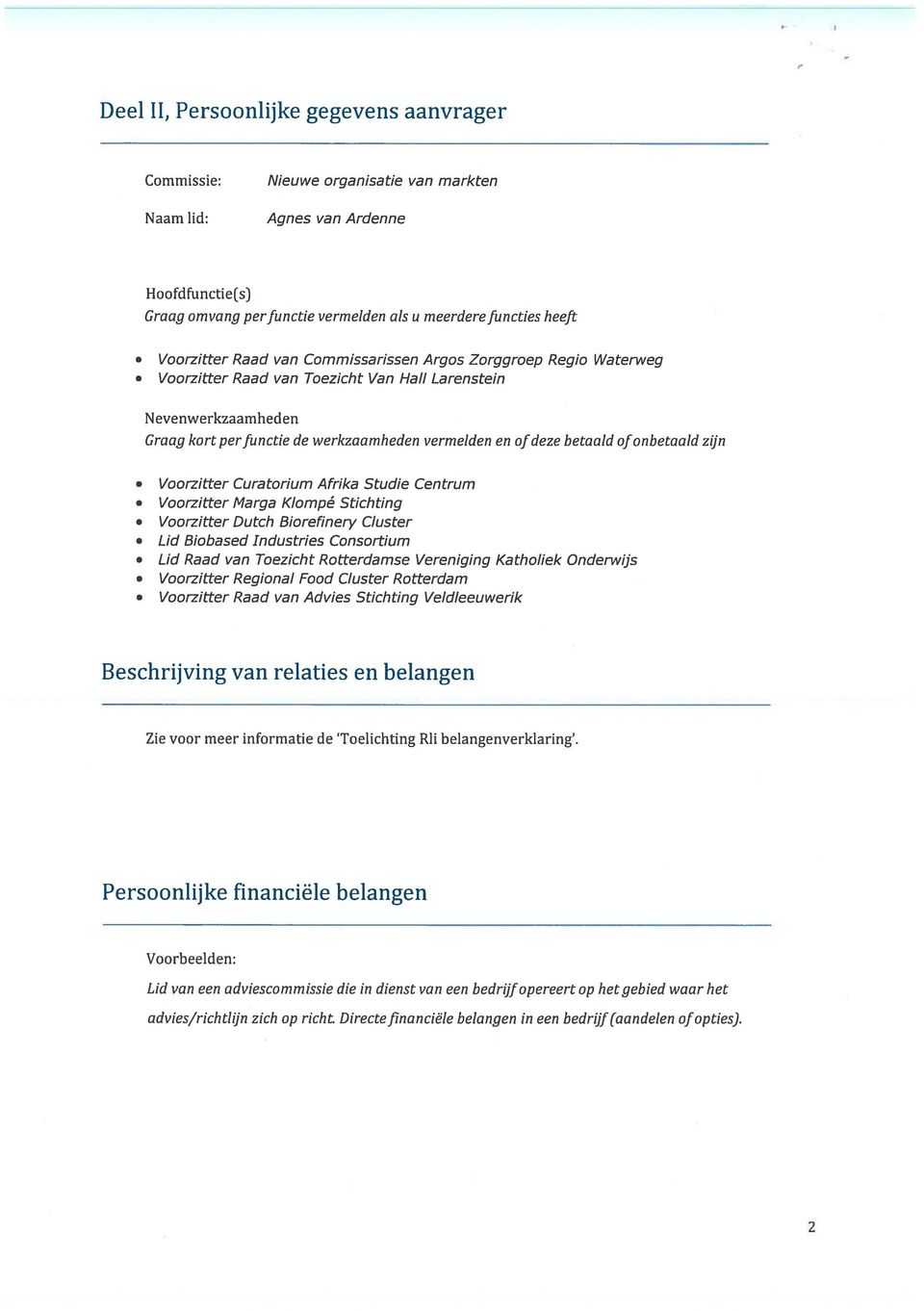 betaald of onbetaald zijn Voorzitter Curatorium Afrika Studie Centrum Voorzitter Marga Klompé Stichting Voorzitter utch Biorefinery Cluster Lid Biobased Industries Consortium Lid Raad van Toezicht