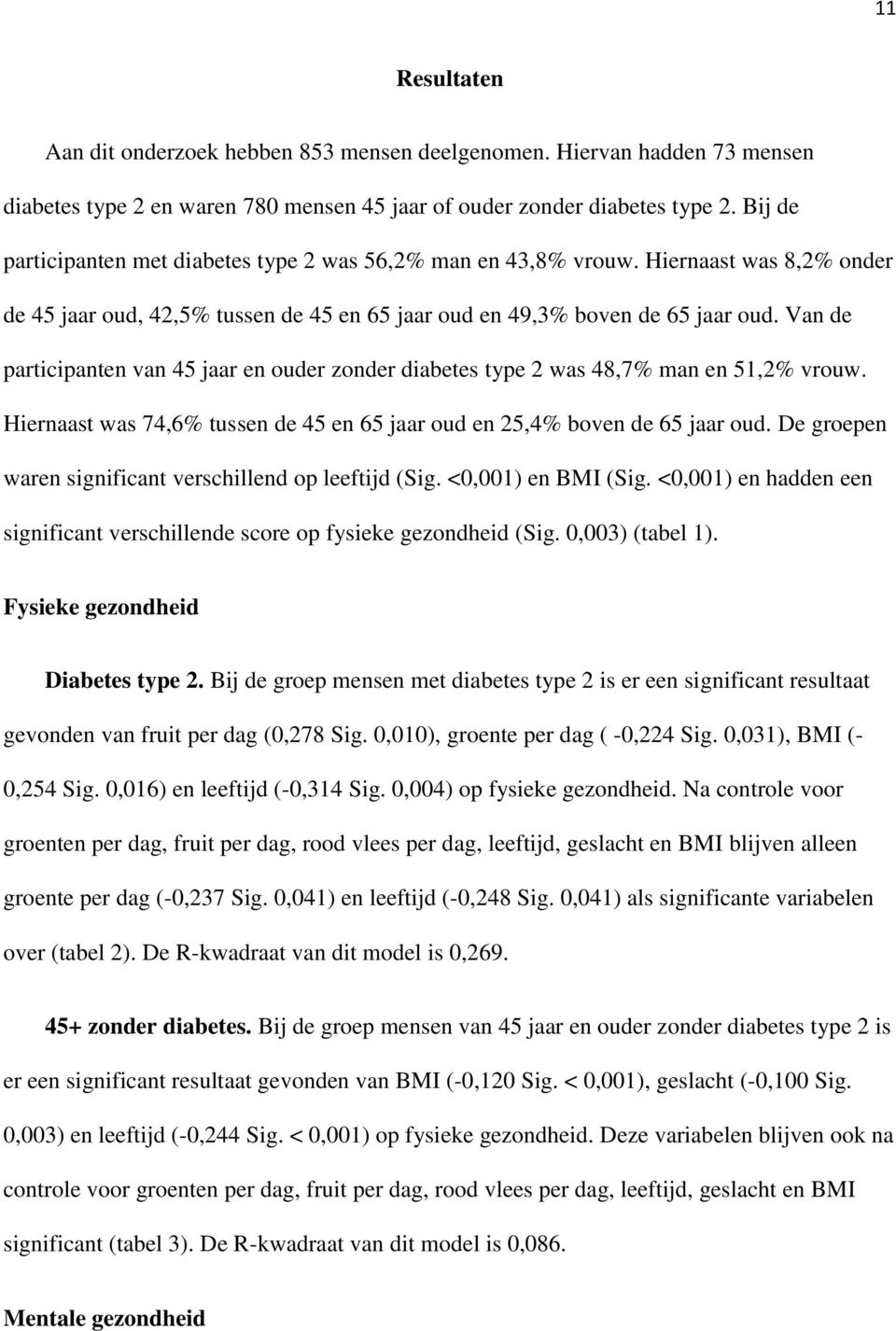 Van de participanten van 45 jaar en ouder zonder diabetes type 2 was 48,7% man en 51,2% vrouw. Hiernaast was 74,6% tussen de 45 en 65 jaar oud en 25,4% boven de 65 jaar oud.