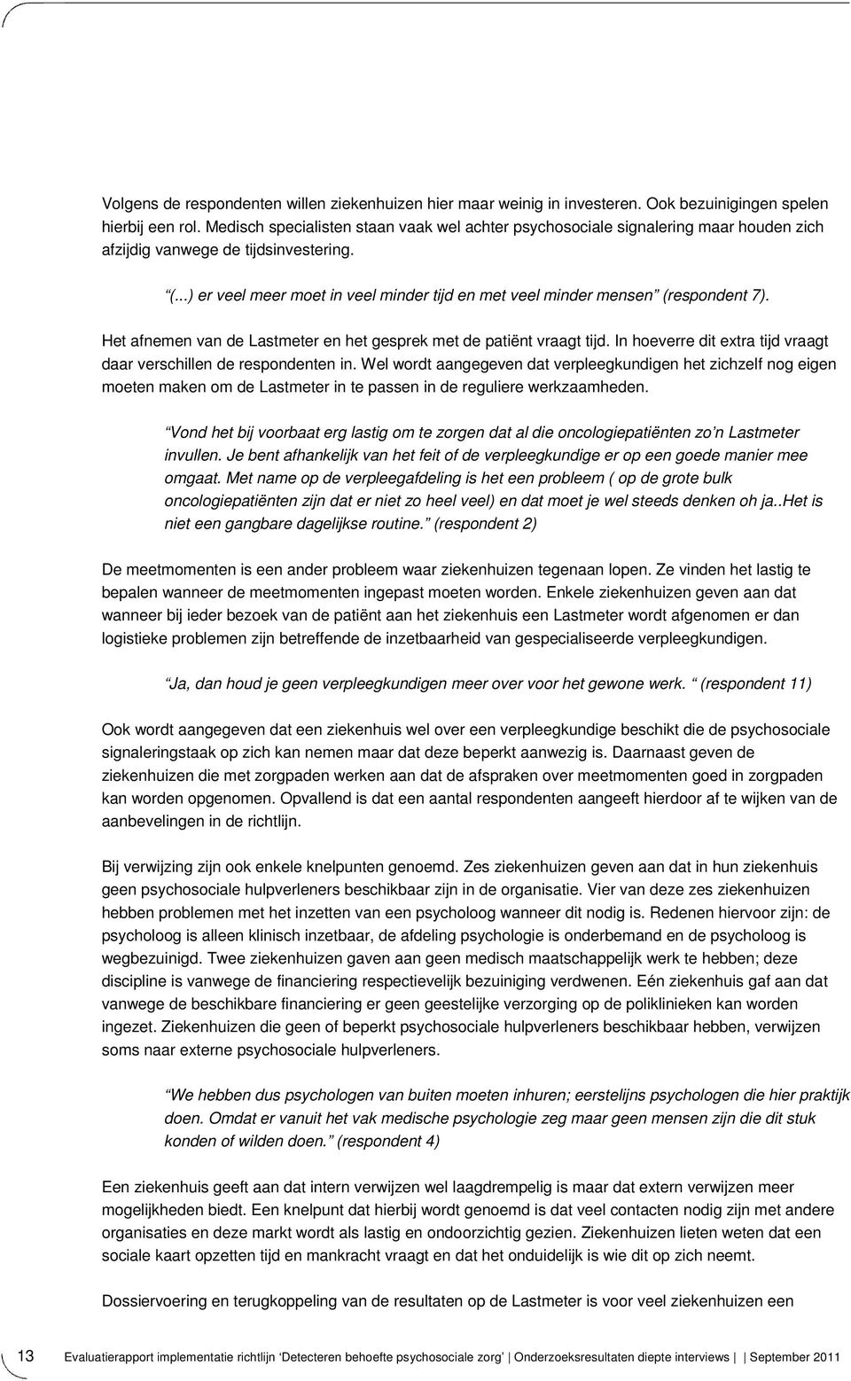 ..) er veel meer moet in veel minder tijd en met veel minder mensen (respondent 7). Het afnemen van de Lastmeter en het gesprek met de patiënt vraagt tijd.