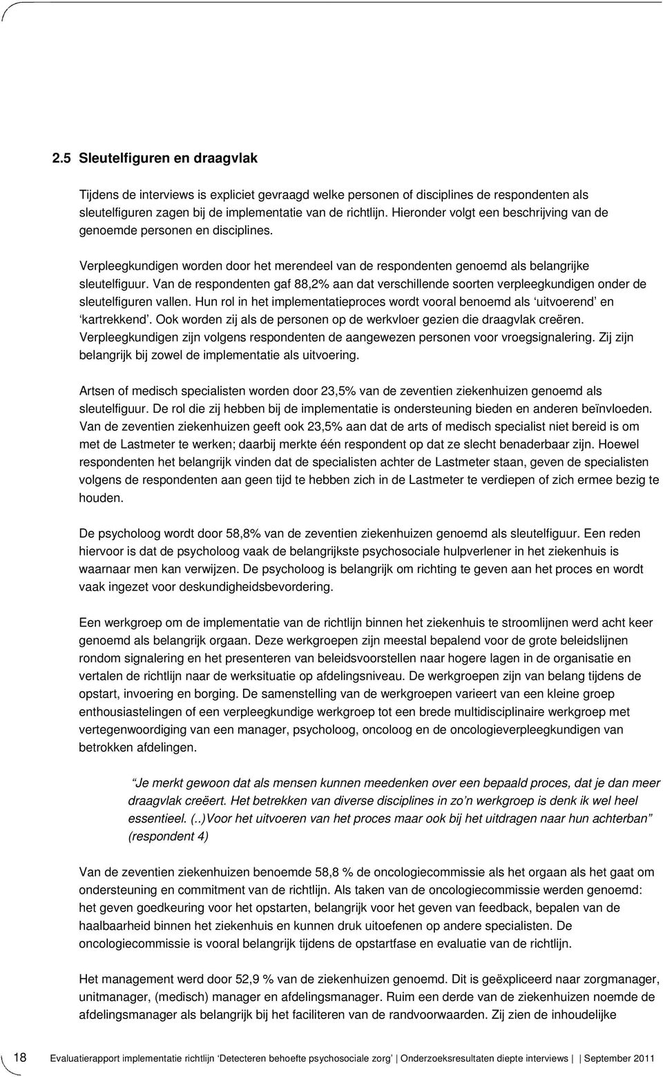 Van de respondenten gaf 88,2% aan dat verschillende soorten verpleegkundigen onder de sleutelfiguren vallen. Hun rol in het implementatieproces wordt vooral benoemd als uitvoerend en kartrekkend.