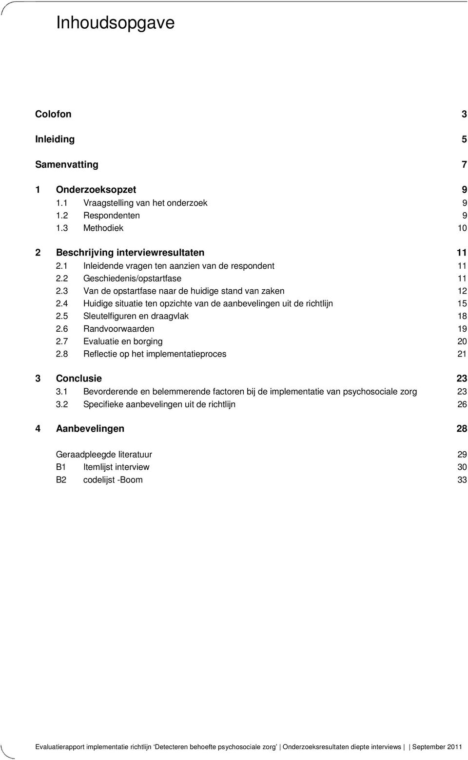 4 Huidige situatie ten opzichte van de aanbevelingen uit de richtlijn 15 2.5 Sleutelfiguren en draagvlak 18 2.6 Randvoorwaarden 19 2.7 Evaluatie en borging 20 2.