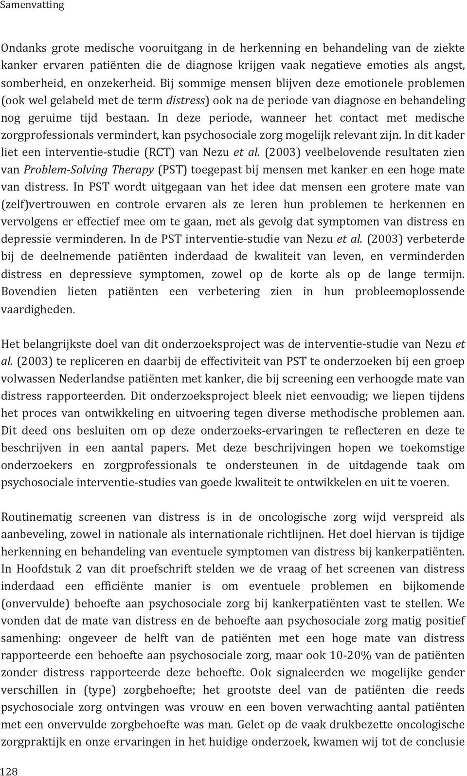 In deze periode, wanneer het contact met medische zorgprofessionals vermindert, kan psychosociale zorg mogelijk relevant zijn. In dit kader liet een interventie-studie (RCT) van Nezu et al.