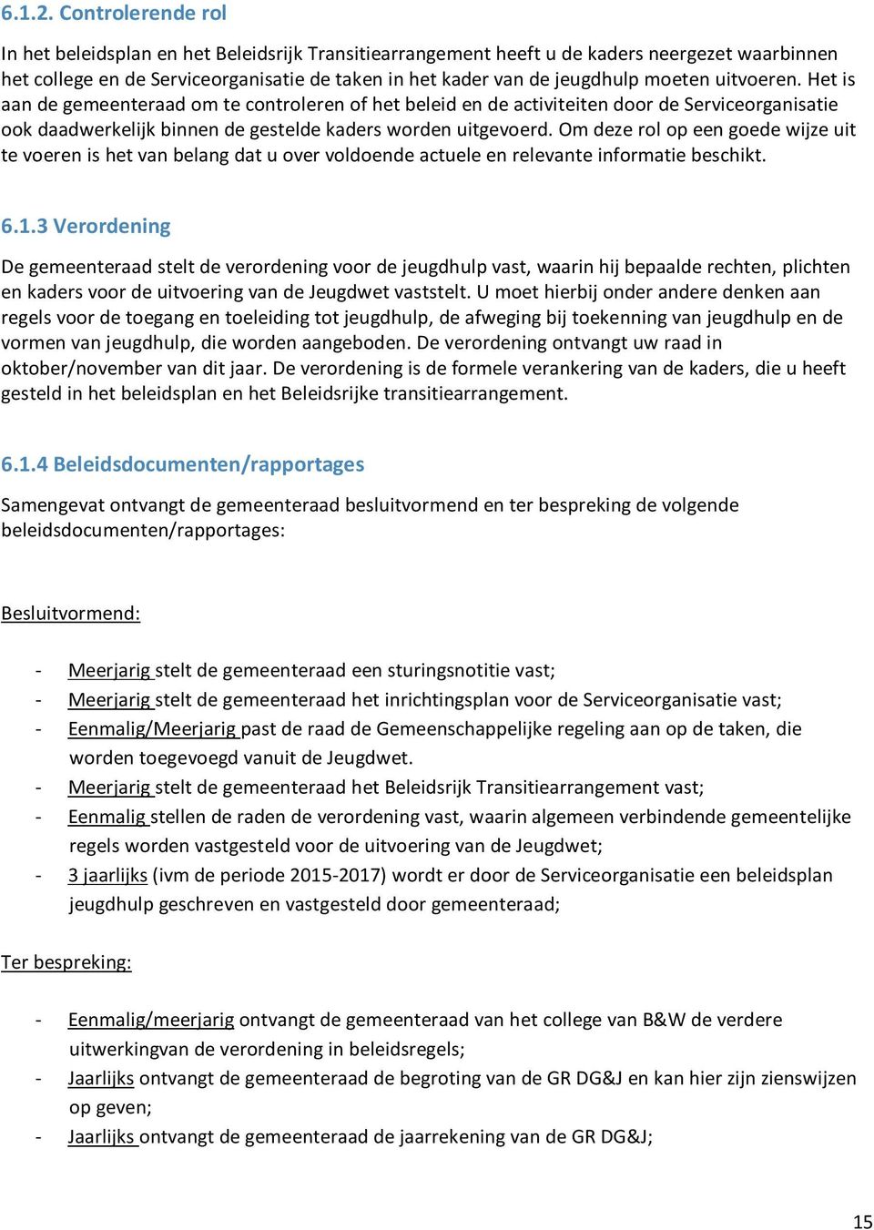 uitvoeren. Het is aan de gemeenteraad om te controleren of het beleid en de activiteiten door de Serviceorganisatie ook daadwerkelijk binnen de gestelde kaders worden uitgevoerd.