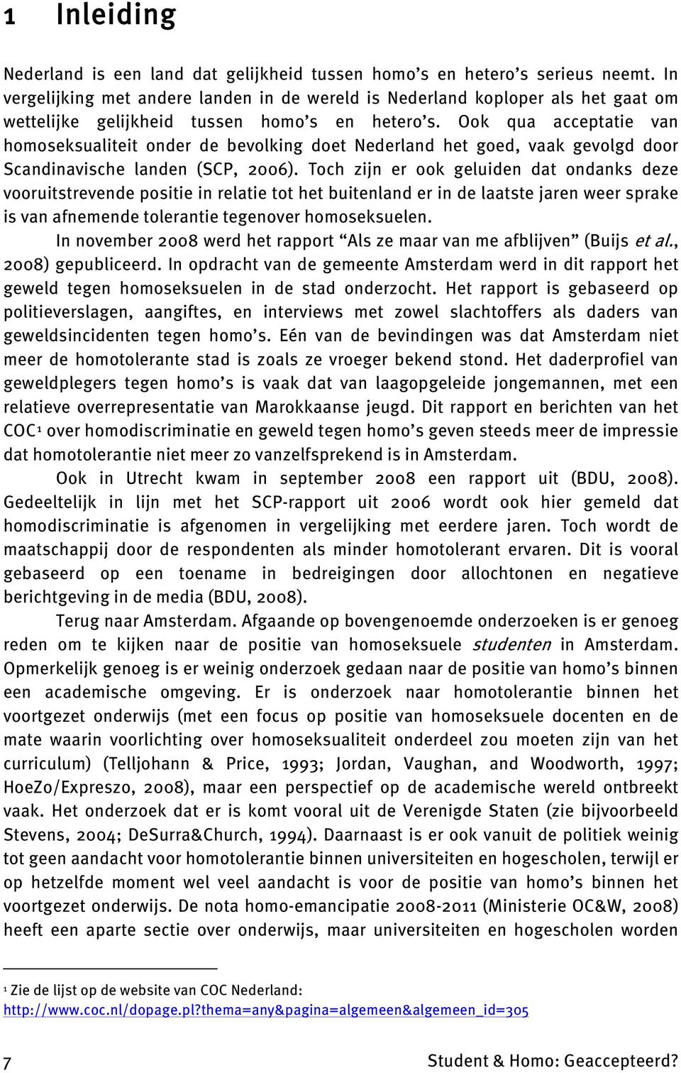 Ook qua acceptatie van homoseksualiteit onder de bevolking doet Nederland het goed, vaak gevolgd door Scandinavische landen (SCP, 2006).