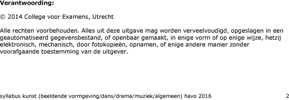 openbaar gemaakt, in enige vorm of op enige wijze, hetzij elektronisch, mechanisch, door fotokopieën, opnamen,