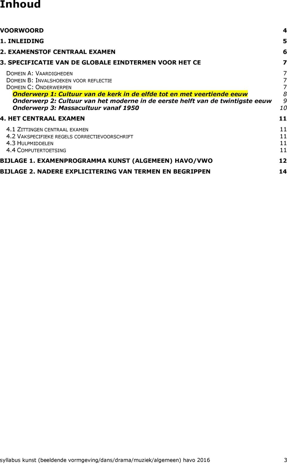 tot en met veertiende eeuw 8 Onderwerp 2: Cultuur van het moderne in de eerste helft van de twintigste eeuw 9 Onderwerp 3: Massacultuur vanaf 1950 10 4. HET CENTRAAL EXAMEN 11 4.