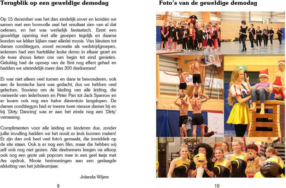 Van kleuters tot dames conditiegym, zowel recreatie als wedstrijdgroepen, iedereen had een hartstikke leuke demo in elkaar gezet en de twee shows lieten ons van begin tot eind genieten.