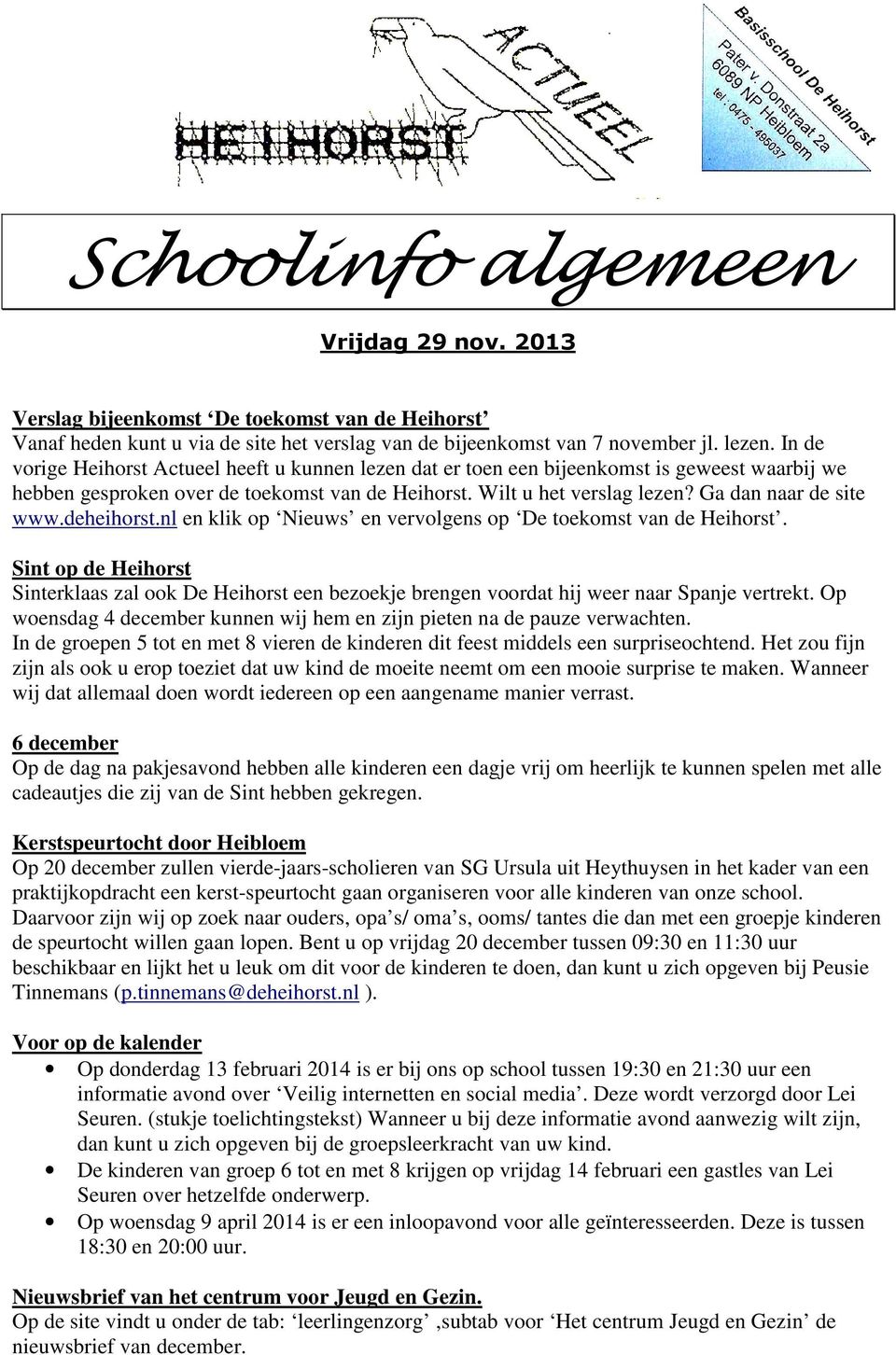 Ga dan naar de site www.deheihorst.nl en klik op Nieuws en vervolgens op De toekomst van de Heihorst.