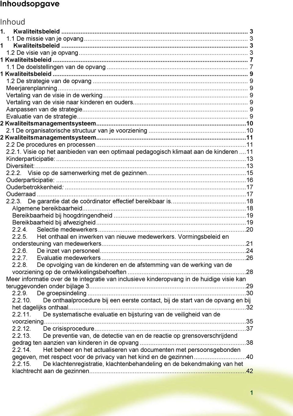 ... 9 Aanpassen van de strategie... 9 Evaluatie van de strategie... 9 2 Kwaliteitsmanagementsysteem...10 2.1 De organisatorische structuur van je voorziening...10 2 Kwaliteitsmanagementsysteem...11 2.