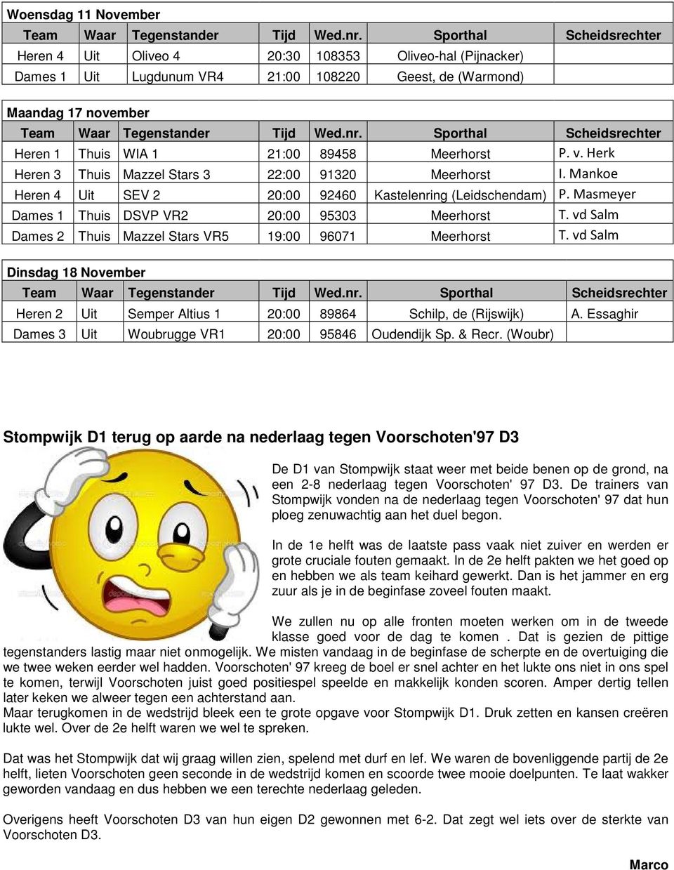 Sporthal Scheidsrechter Heren 1 Thuis WIA 1 21:00 89458 Meerhorst P. v. Herk Heren 3 Thuis Mazzel Stars 3 22:00 91320 Meerhorst I. Mankoe Heren 4 Uit SEV 2 20:00 92460 Kastelenring (Leidschendam) P.