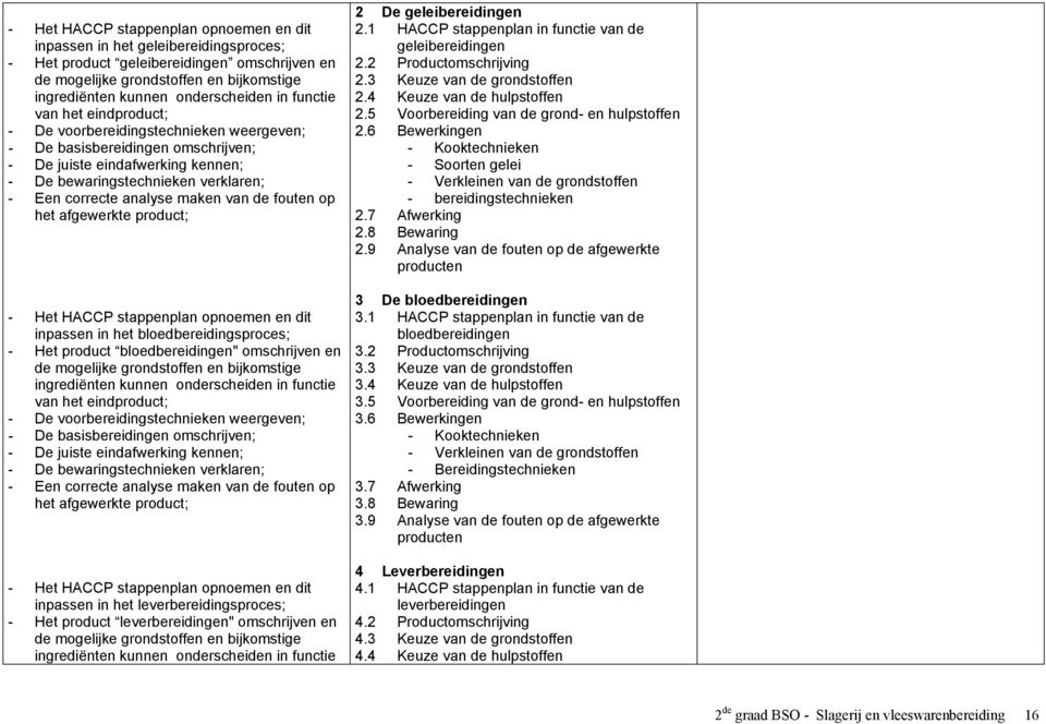 analyse maken van de fouten op het afgewerkte product; - Het HACCP stappenplan opnoemen en dit inpassen in het bloedbereidingsproces; - Het product bloedbereidingen" omschrijven en de mogelijke