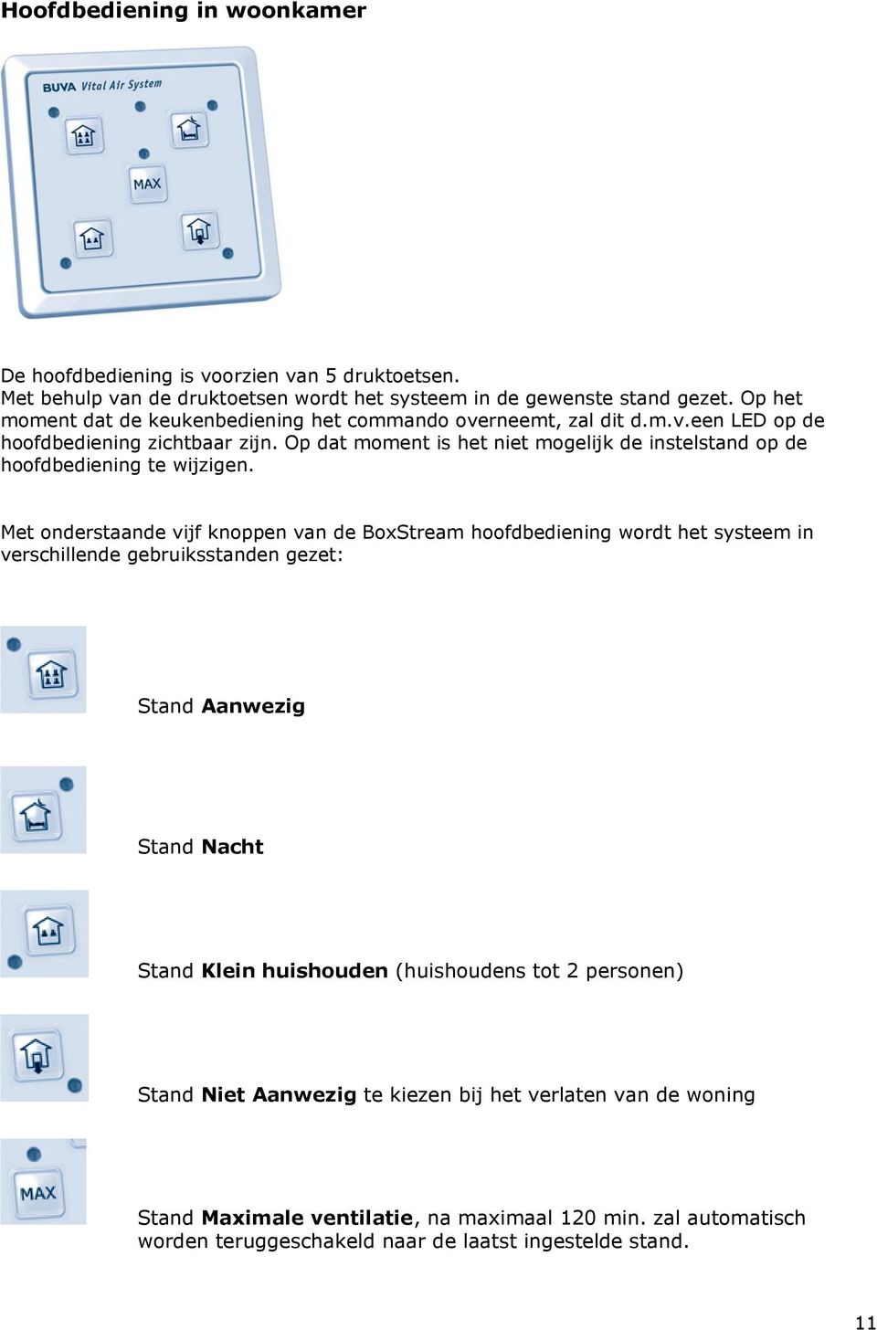 Op dat moment is het niet mogelijk de instelstand op de hoofdbediening te wijzigen.