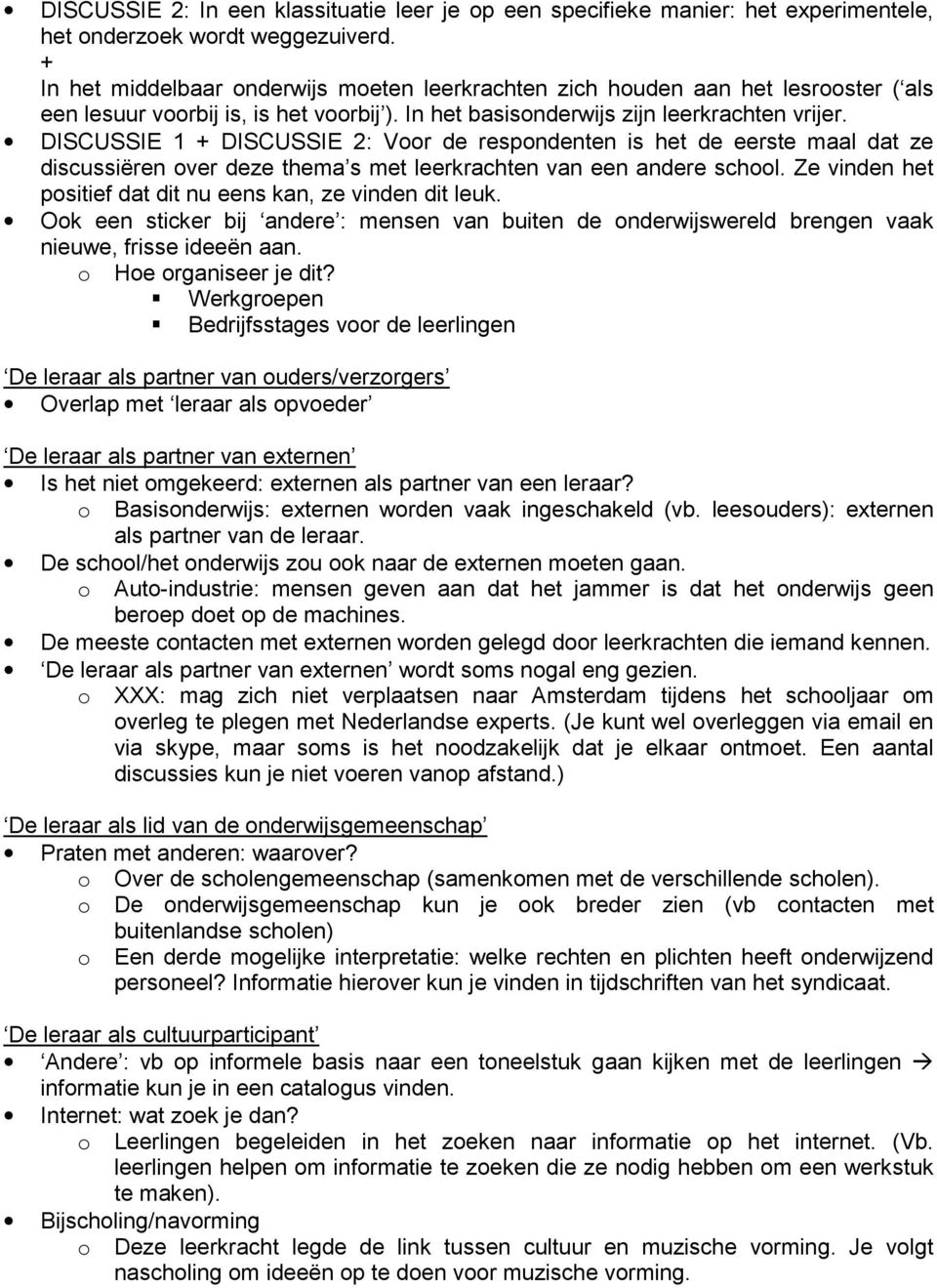 DISCUSSIE 1 + DISCUSSIE 2: Voor de respondenten is het de eerste maal dat ze discussiëren over deze thema s met leerkrachten van een andere school.