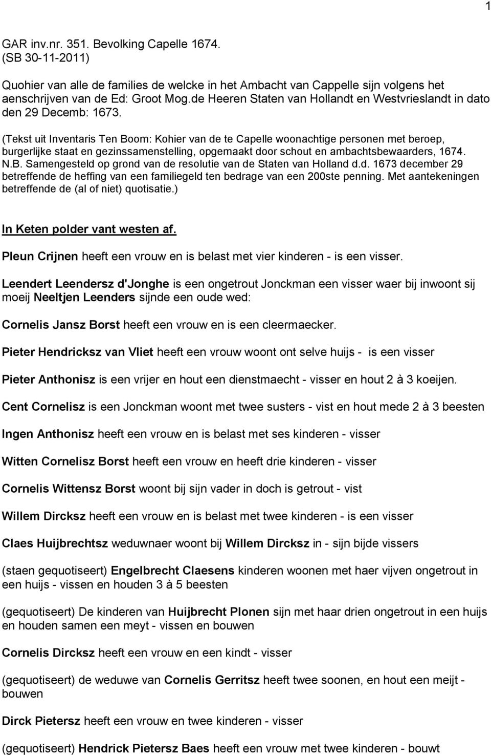 (Tekst uit Inventaris Ten Boom: Kohier van de te Capelle woonachtige personen met beroep, burgerlijke staat en gezinssamenstelling, opgemaakt door schout en ambachtsbewaarders, 1674. N.B. Samengesteld op grond van de resolutie van de Staten van Holland d.