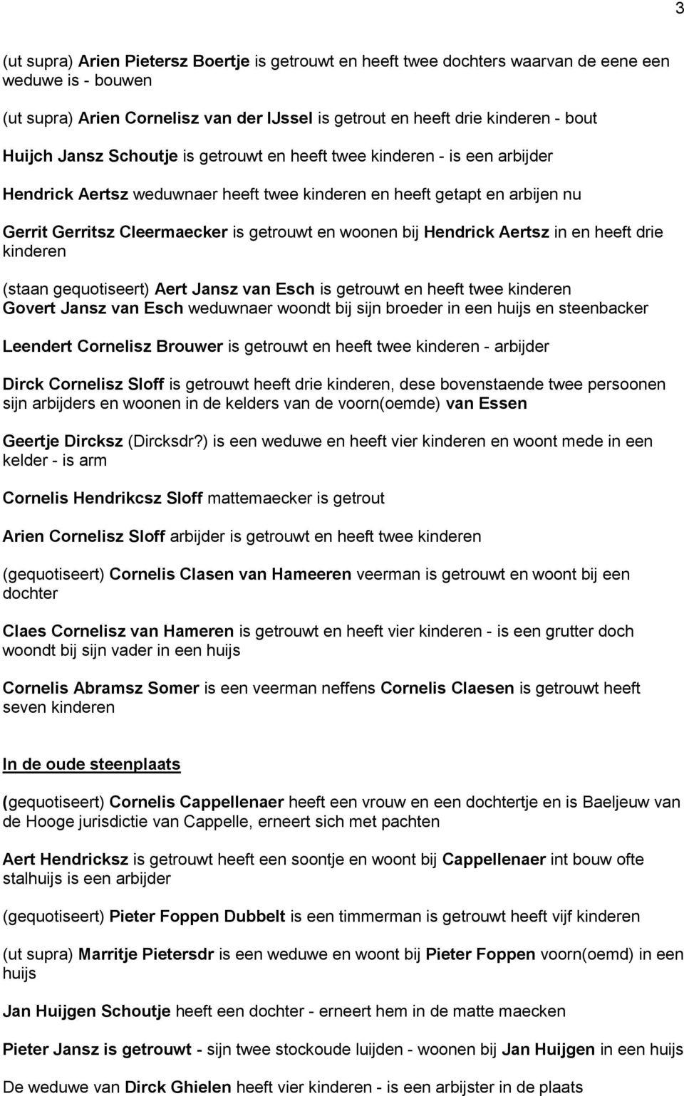 Hendrick Aertsz in en heeft drie kinderen (staan gequotiseert) Aert Jansz van Esch is getrouwt en heeft twee kinderen Govert Jansz van Esch weduwnaer woondt bij sijn broeder in een huijs en