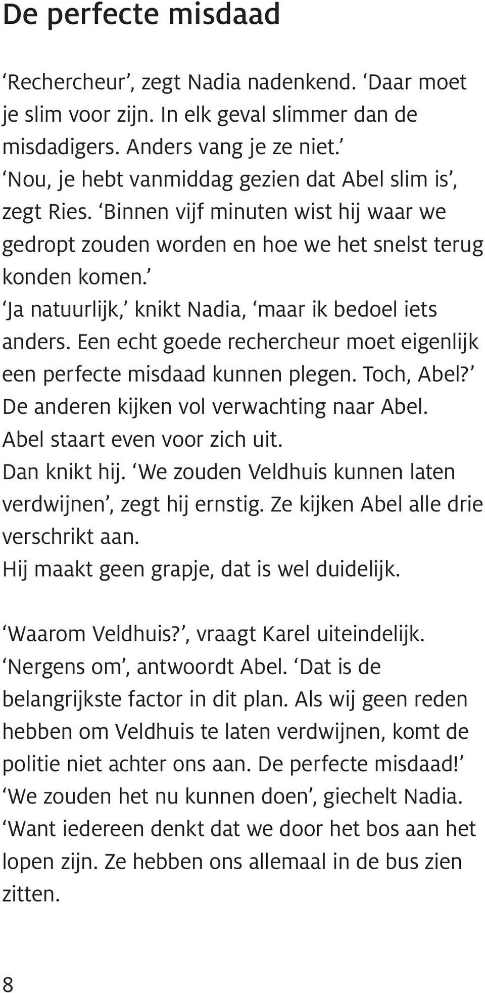 Ja natuurlijk, knikt Nadia, maar ik bedoel iets anders. Een echt goede rechercheur moet eigenlijk een perfecte misdaad kunnen plegen. Toch, Abel? De anderen kijken vol verwachting naar Abel.