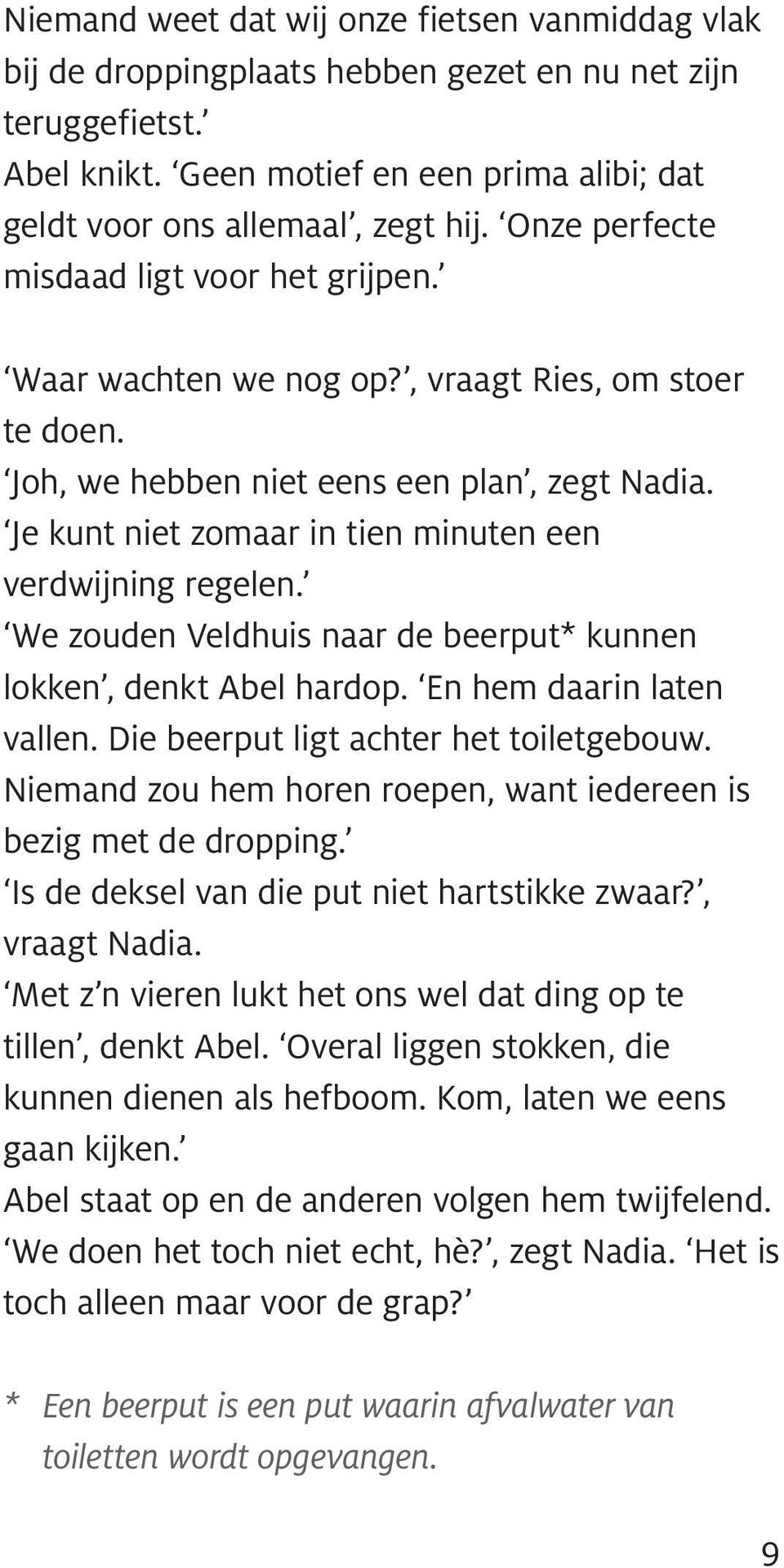 Je kunt niet zomaar in tien minuten een verdwijning regelen. We zouden Veldhuis naar de beerput* kunnen lokken, denkt Abel hardop. En hem daarin laten vallen. Die beerput ligt achter het toiletgebouw.