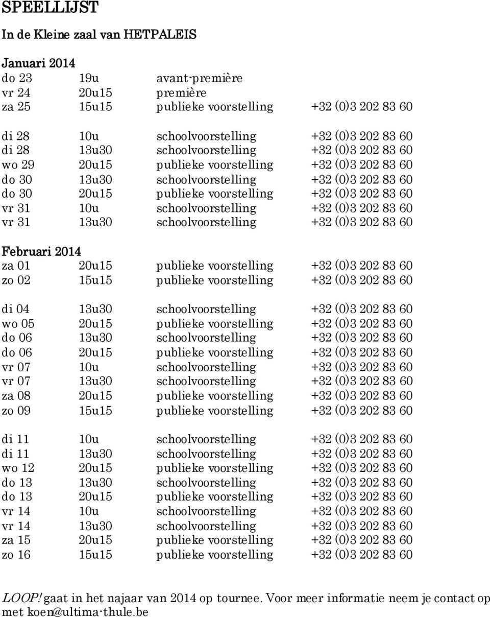 202 83 60 vr 31 10u schoolvoorstelling +32 (0)3 202 83 60 vr 31 13u30 schoolvoorstelling +32 (0)3 202 83 60 Februari 2014 za 01 20u15 publieke voorstelling +32 (0)3 202 83 60 zo 02 15u15 publieke
