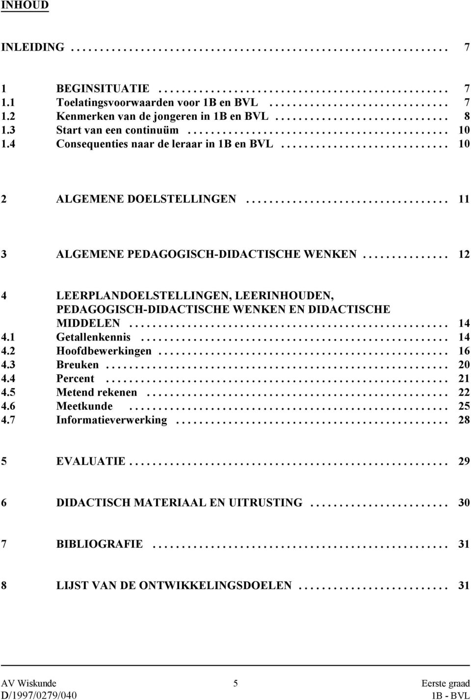 .................................. 11 3 ALGEMENE PEDAGOGISCH-............... 12 4,, PEDAGOGISCH- EN DIDACTISCHE MIDDELEN....................................................... 14 4.1 Getallenkennis.