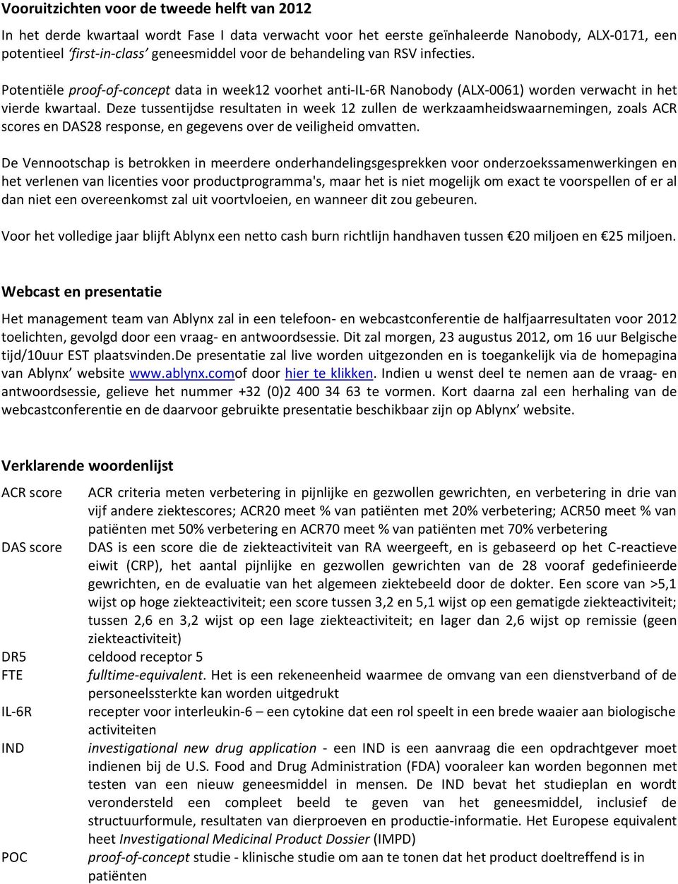 Deze tussentijdse resultaten in week 12 zullen de werkzaamheidswaarnemingen, zoals ACR scores en DAS28 response, en gegevens over de veiligheid omvatten.