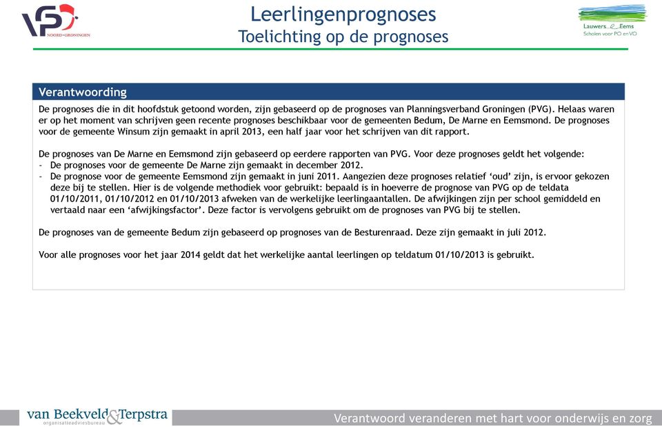 De prognoses voor de gemeente Winsum zijn gemaakt in april 2013, een half jaar voor het schrijven van dit rapport. De prognoses van De Marne en Eemsmond zijn gebaseerd op eerdere rapporten van PVG.