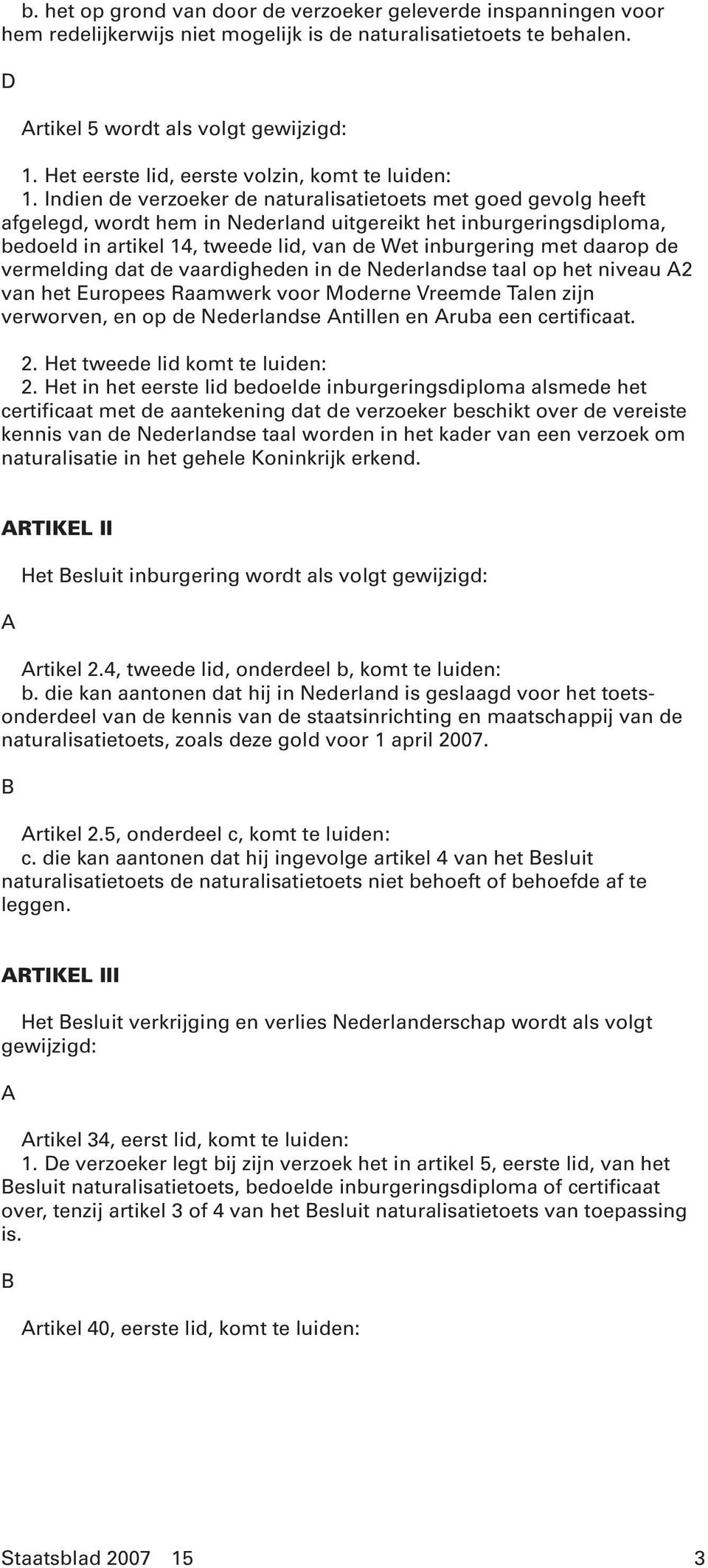 Indien de verzoeker de naturalisatietoets met goed gevolg heeft afgelegd, wordt hem in Nederland uitgereikt het inburgeringsdiploma, bedoeld in artikel 14, tweede lid, van de Wet inburgering met