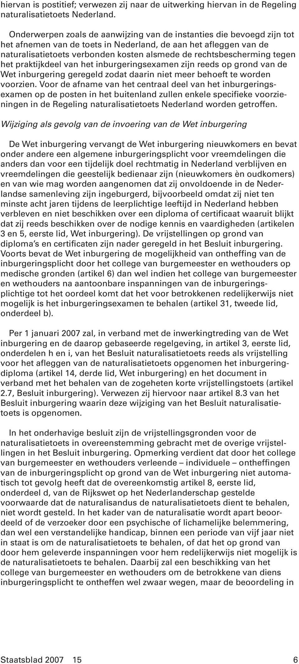 rechtsbescherming tegen het praktijkdeel van het inburgeringsexamen zijn reeds op grond van de Wet inburgering geregeld zodat daarin niet meer behoeft te worden voorzien.