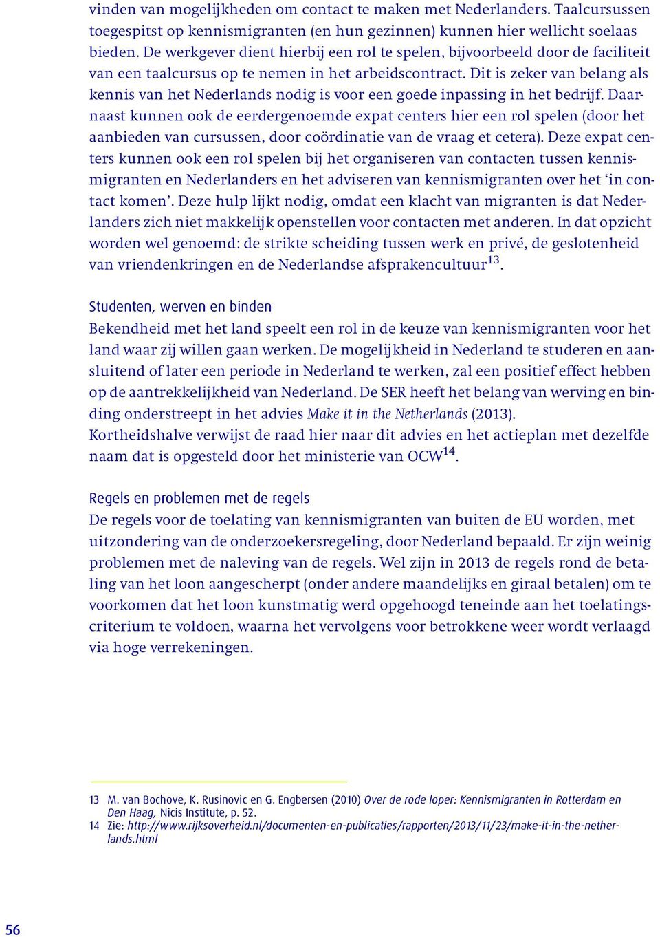 Dit is zeker van belang als kennis van het Nederlands nodig is voor een goede inpassing in het bedrijf.