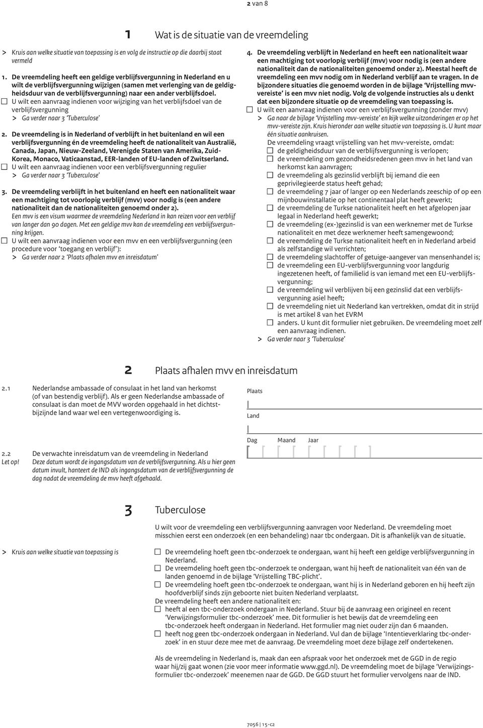 verblijfsdoel. n U wilt een aanvraag indienen voor wijziging van het verblijfsdoel van de verblijfsvergunning > Ga verder naar 3 Tuberculose 2.