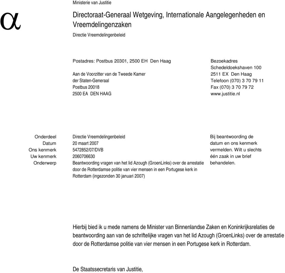 nl Onderdeel Directie Vreemdelingenbeleid Datum 20 maart 2007 Ons kenmerk 5472852/07/DVB Uw kenmerk 2060706630 Onderwerp Beantwoording vragen van het lid Azough (GroenLinks) over de arrestatie door