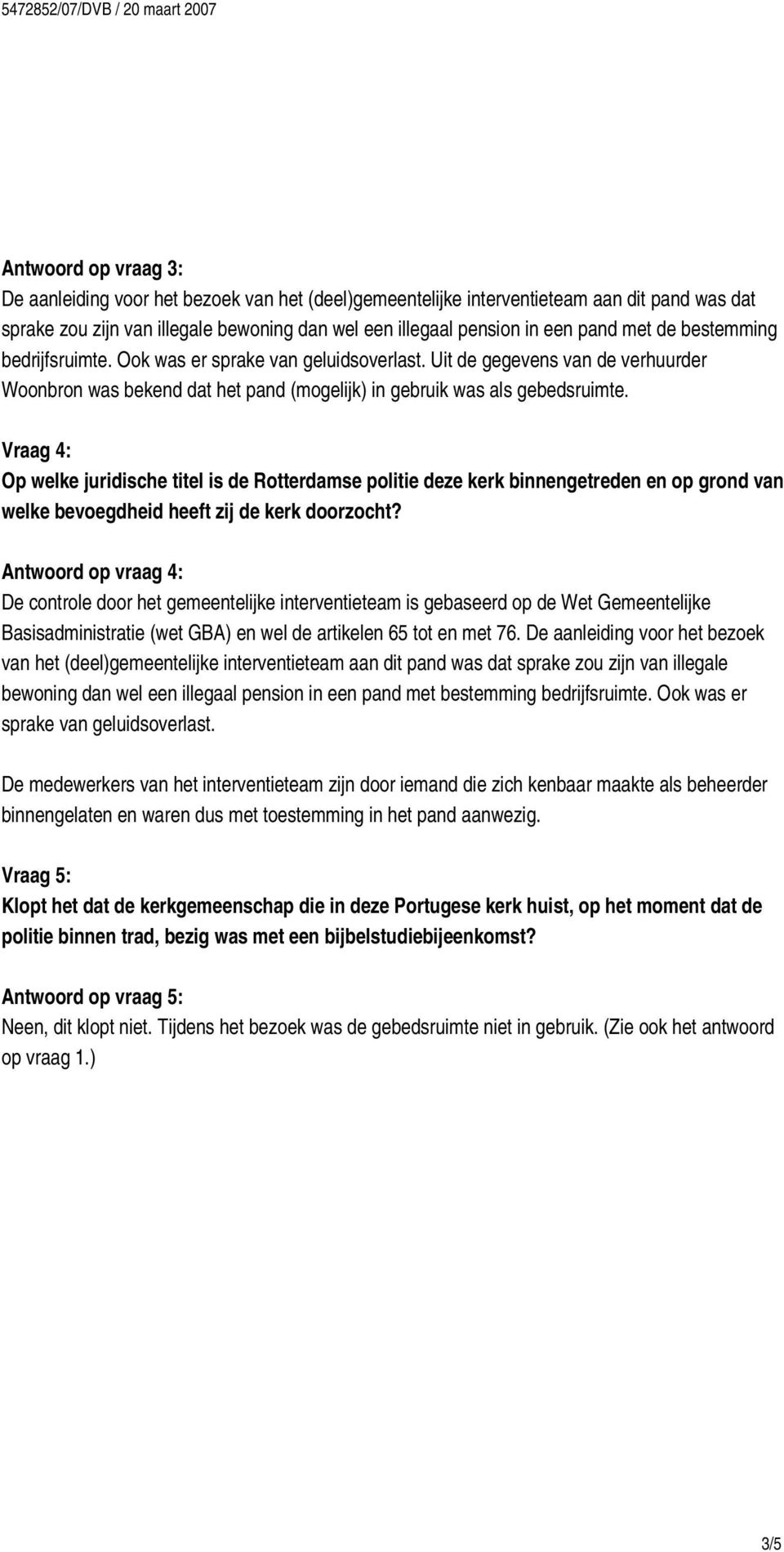 Vraag 4: Op welke juridische titel is de Rotterdamse politie deze kerk binnengetreden en op grond van welke bevoegdheid heeft zij de kerk doorzocht?