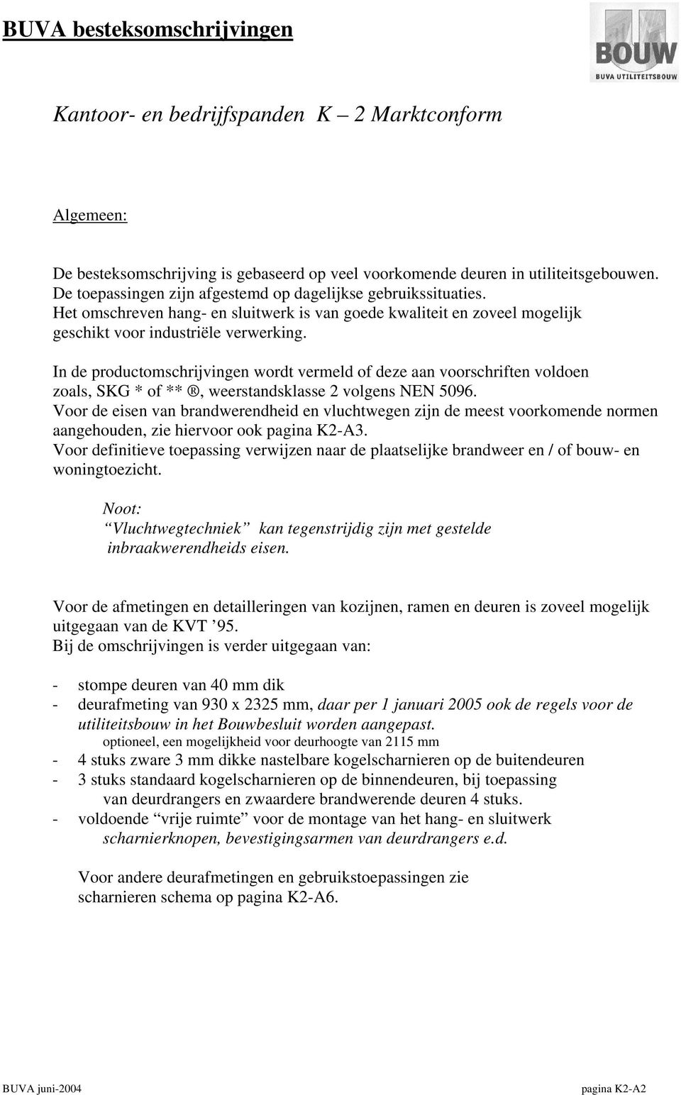 In de productomschrijvingen wordt vermeld of deze aan voorschriften voldoen zoals, SKG * of **, weerstandsklasse 2 volgens NEN 5096.