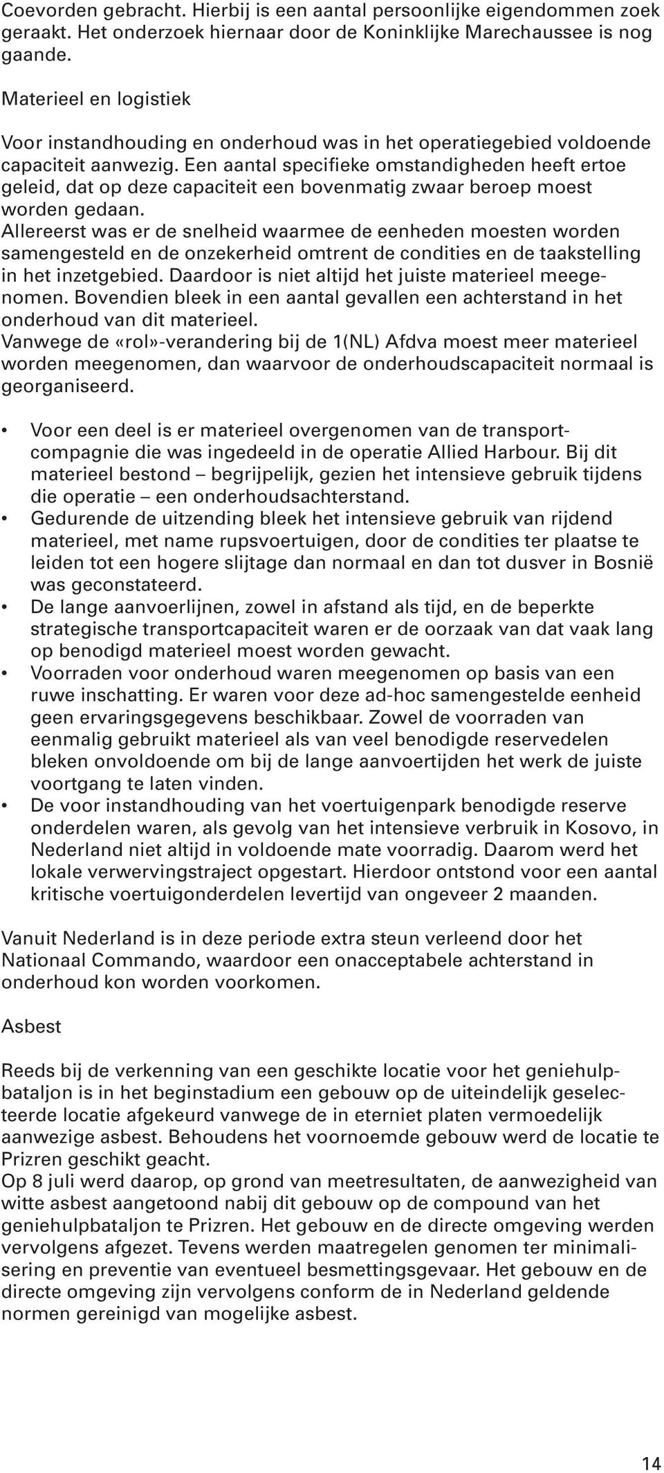 Een aantal specifieke omstandigheden heeft ertoe geleid, dat op deze capaciteit een bovenmatig zwaar beroep moest worden gedaan.