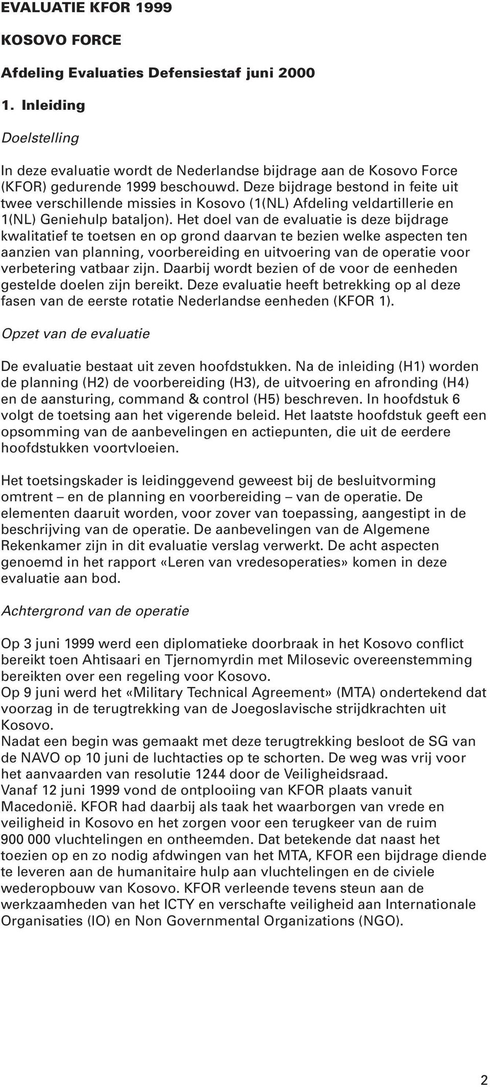 Deze bijdrage bestond in feite uit twee verschillende missies in Kosovo (1(NL) Afdeling veldartillerie en 1(NL) Geniehulp bataljon).