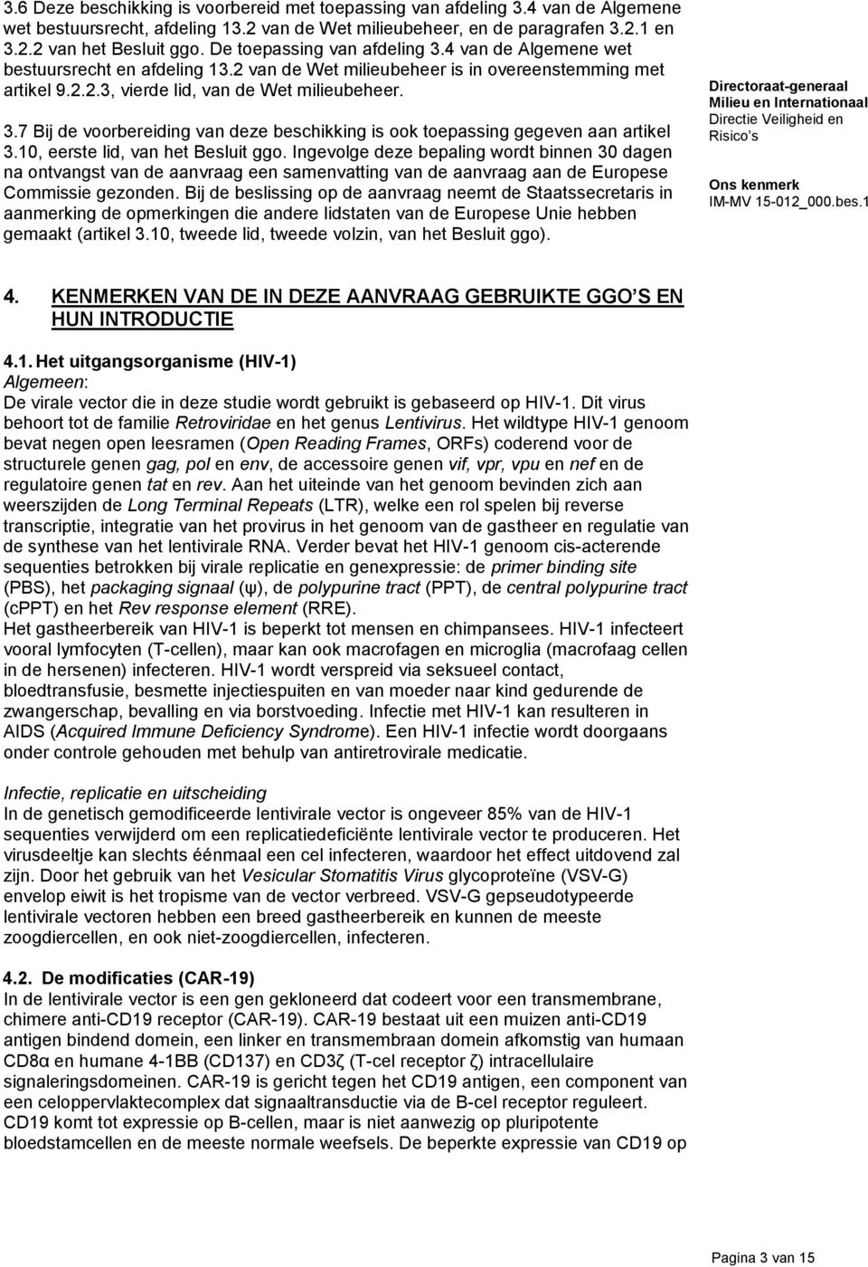 10, eerste lid, van het Besluit ggo. Ingevolge deze bepaling wordt binnen 30 dagen na ontvangst van de aanvraag een samenvatting van de aanvraag aan de Europese Commissie gezonden.