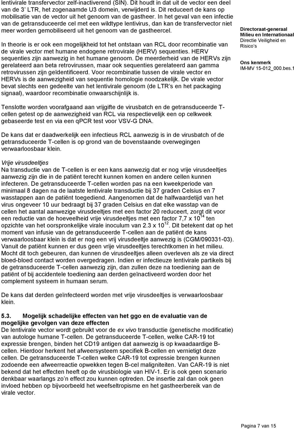 In het geval van een infectie van de getransduceerde cel met een wildtype lentivirus, dan kan de transfervector niet meer worden gemobiliseerd uit het genoom van de gastheercel.