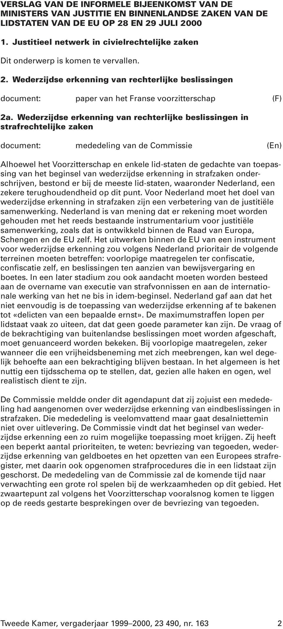 Wederzijdse erkenning van rechterlijke beslissingen in strafrechtelijke zaken document: mededeling van de Commissie (En) Alhoewel het Voorzitterschap en enkele lid-staten de gedachte van toepassing